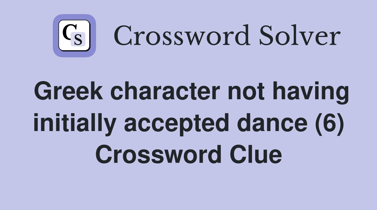 Greek character not having initially accepted dance (6) Crossword Clue