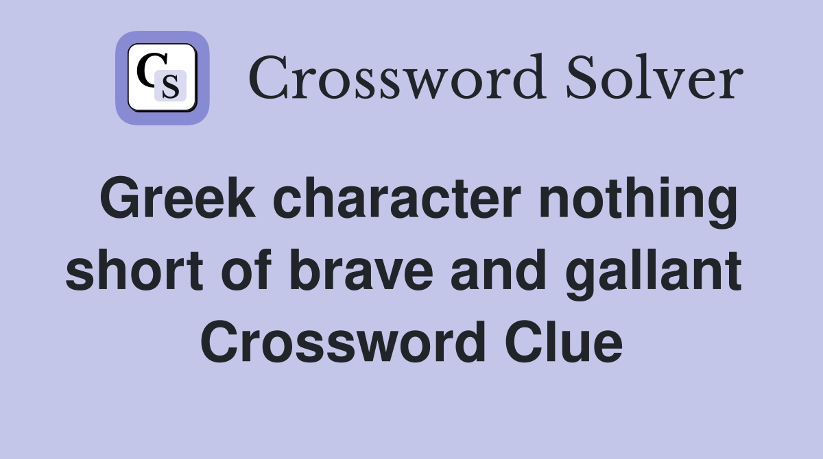 Greek character nothing short of brave and gallant  Crossword Clue
