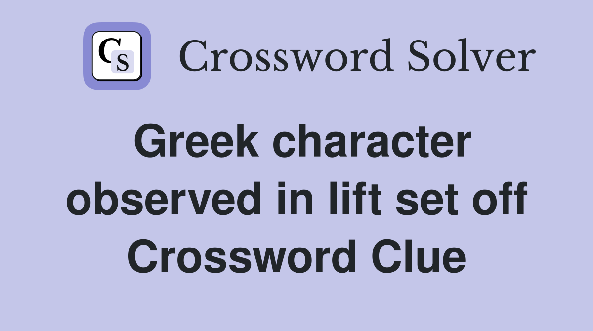 Greek character observed in lift set off Crossword Clue