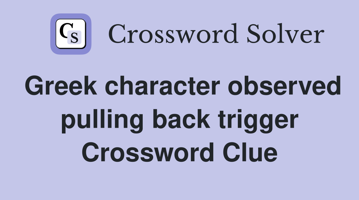 Greek character observed pulling back trigger Crossword Clue