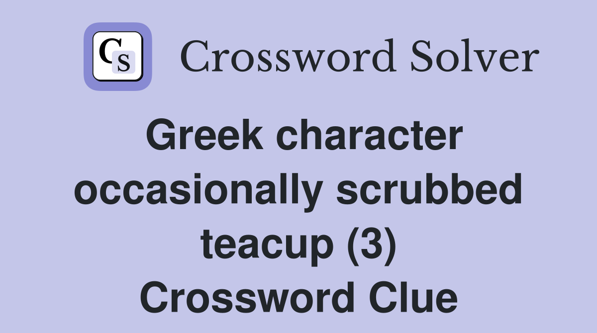 Greek character occasionally scrubbed teacup (3) Crossword Clue