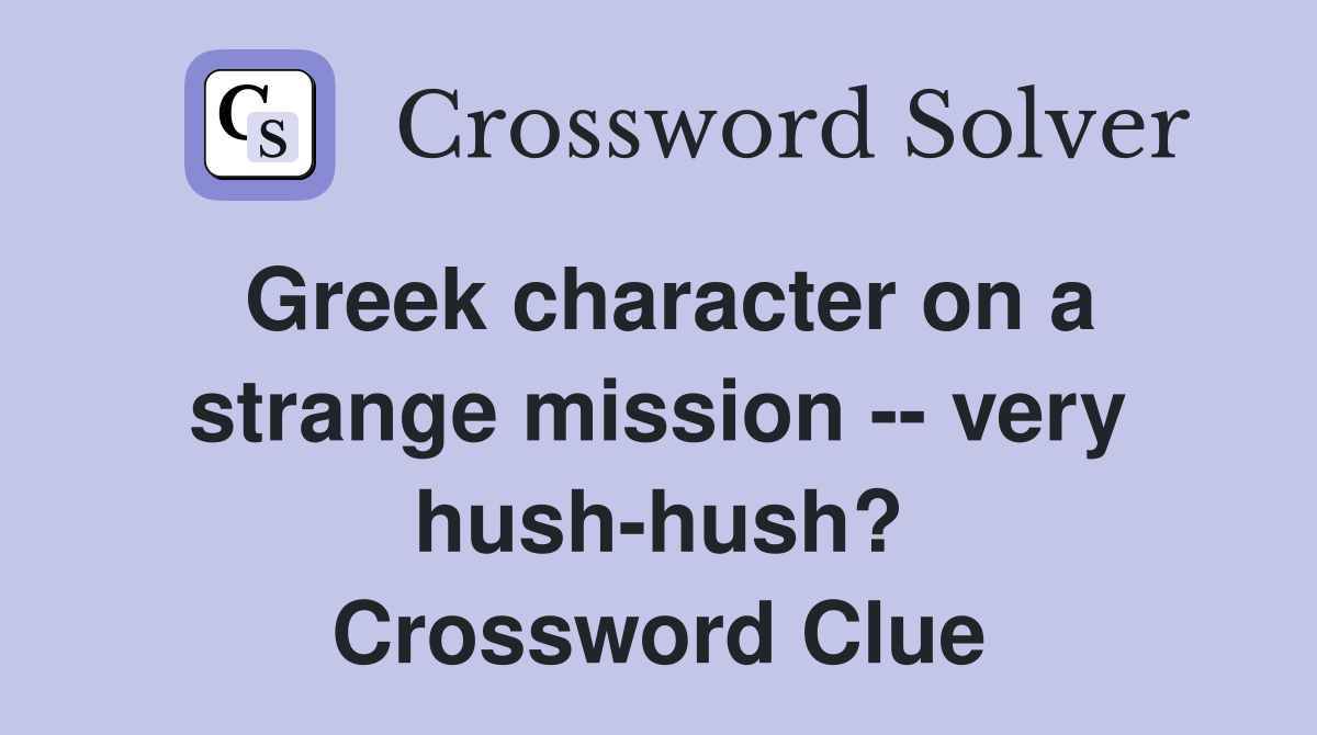 Greek character on a strange mission -- very hush-hush? Crossword Clue