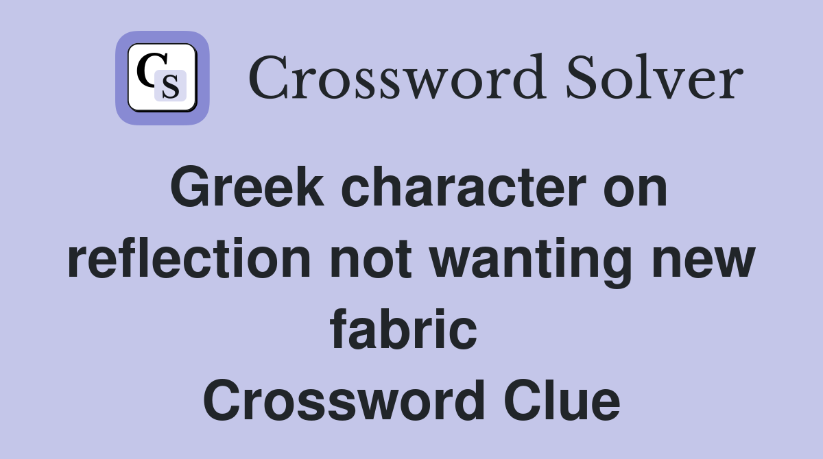 Greek character on reflection not wanting new fabric  Crossword Clue