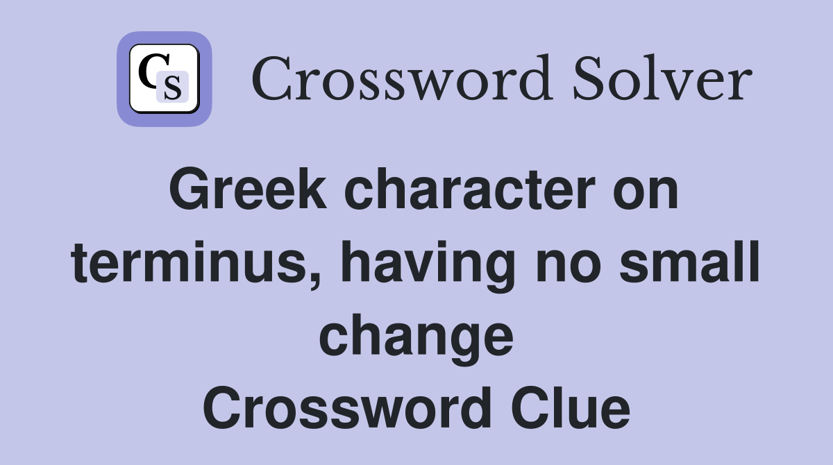 Greek character on terminus, having no small change Crossword Clue