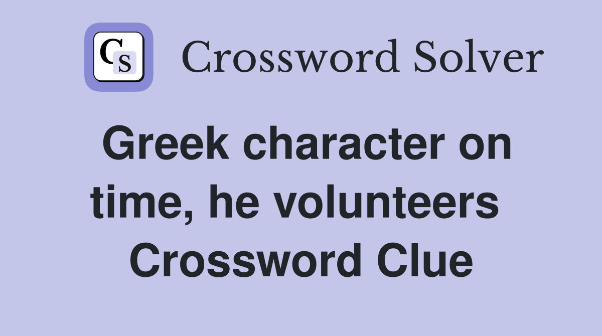 Greek character on time, he volunteers  Crossword Clue