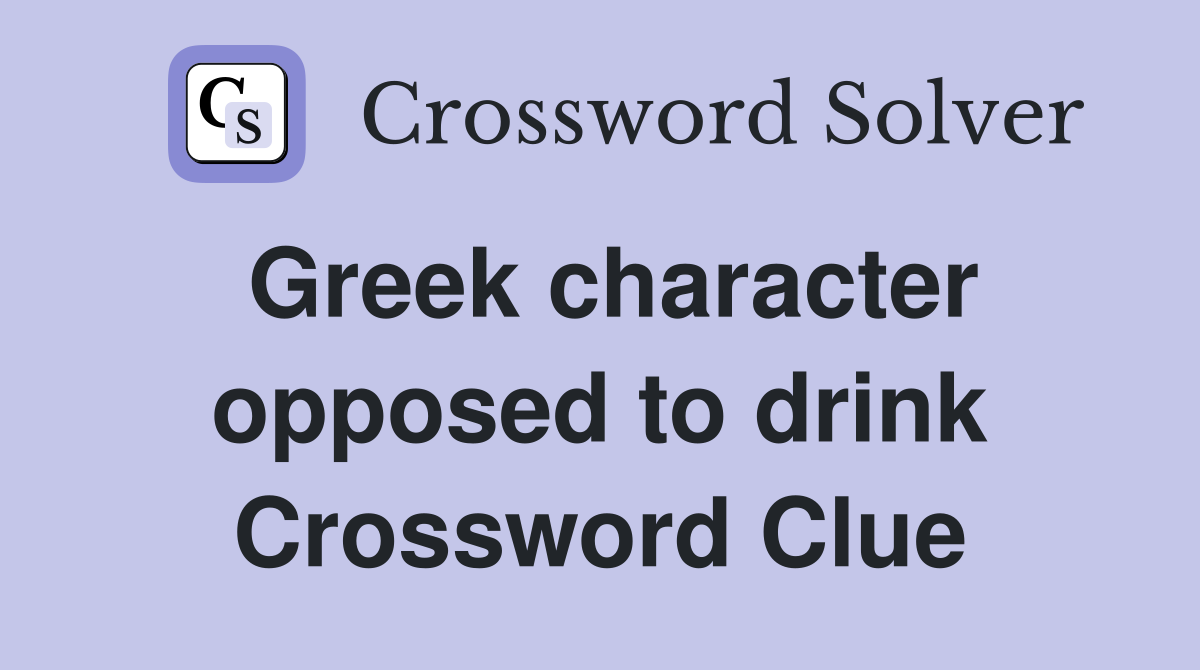 Greek character opposed to drink Crossword Clue