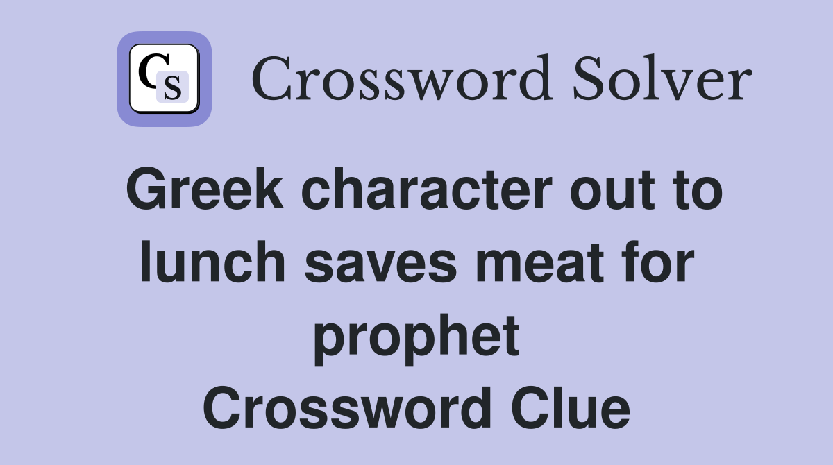 Greek character out to lunch saves meat for prophet Crossword Clue