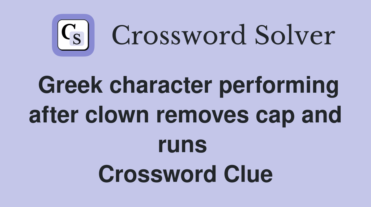 Greek character performing after clown removes cap and runs  Crossword Clue