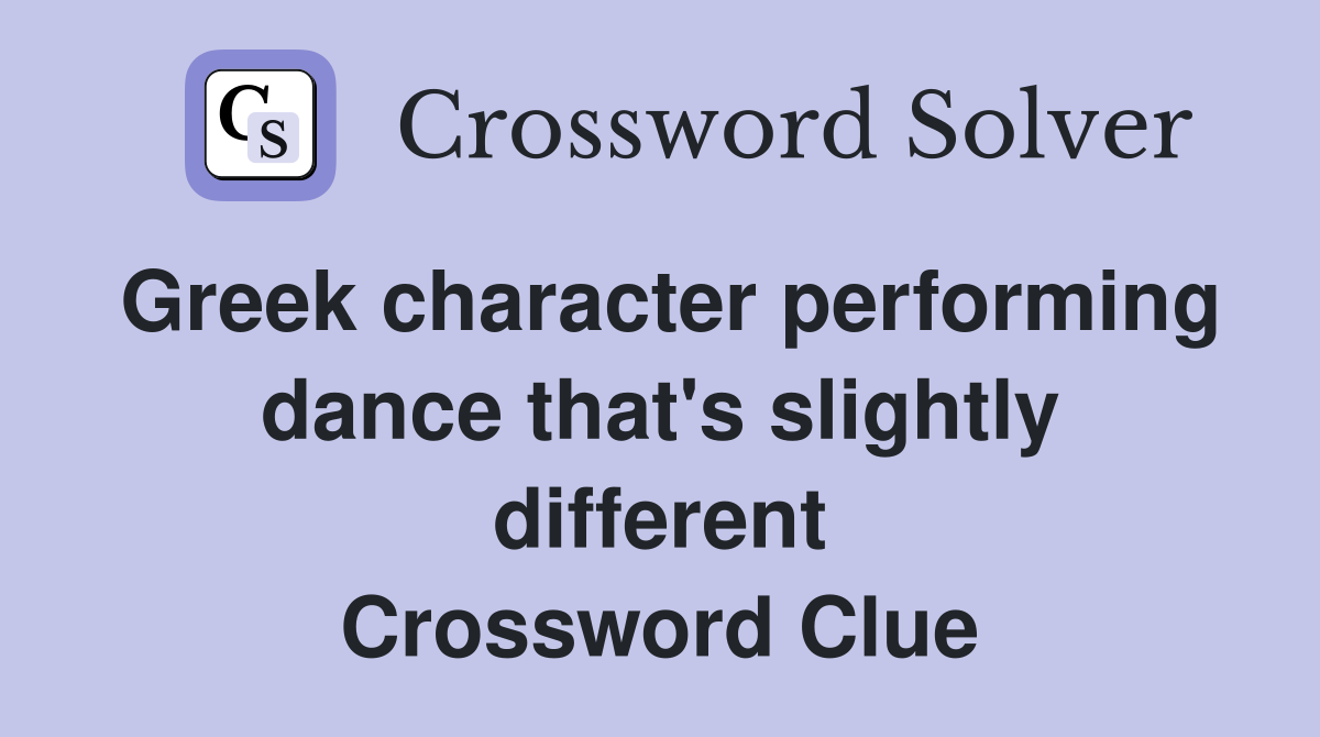 Greek character performing dance that's slightly different Crossword Clue