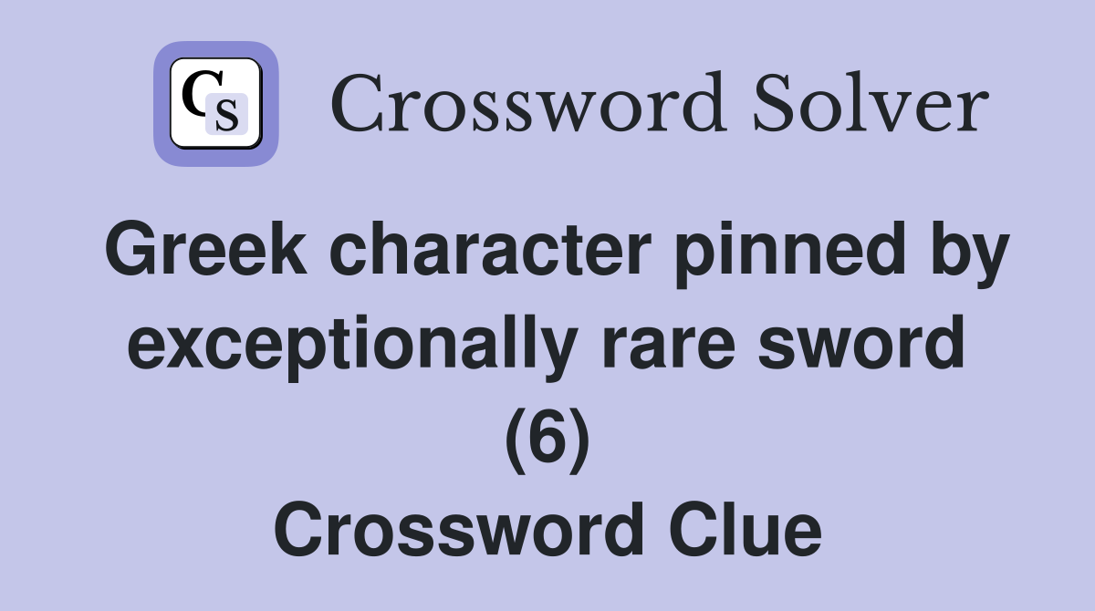 Greek character pinned by exceptionally rare sword (6) Crossword Clue