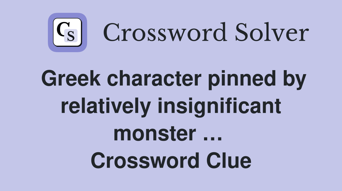 Greek character pinned by relatively insignificant monster …  Crossword Clue