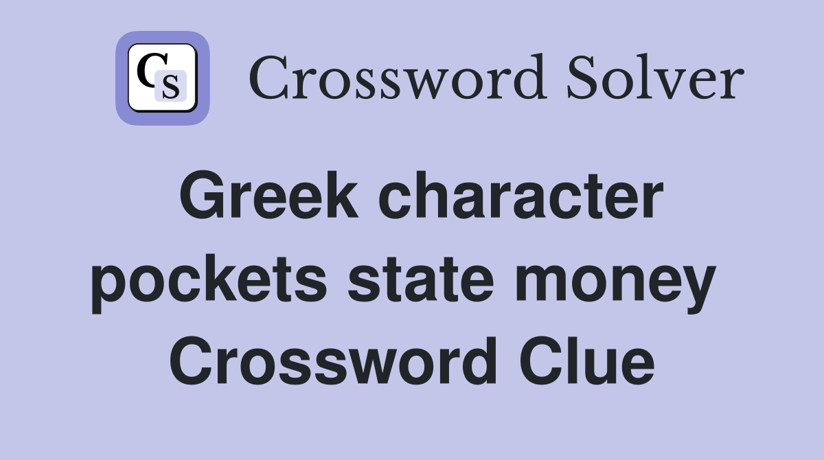 Greek character pockets state money  Crossword Clue