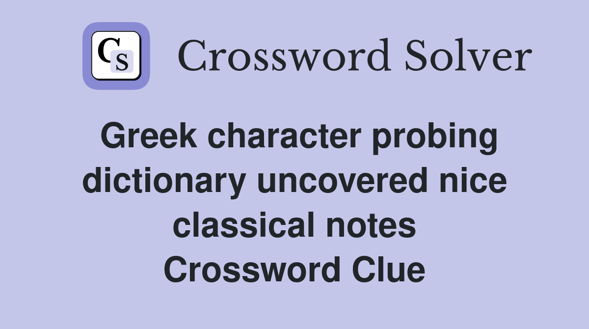 Greek character probing dictionary uncovered nice classical notes Crossword Clue