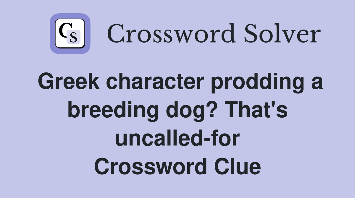 Greek character prodding a breeding dog? That's uncalled-for Crossword Clue