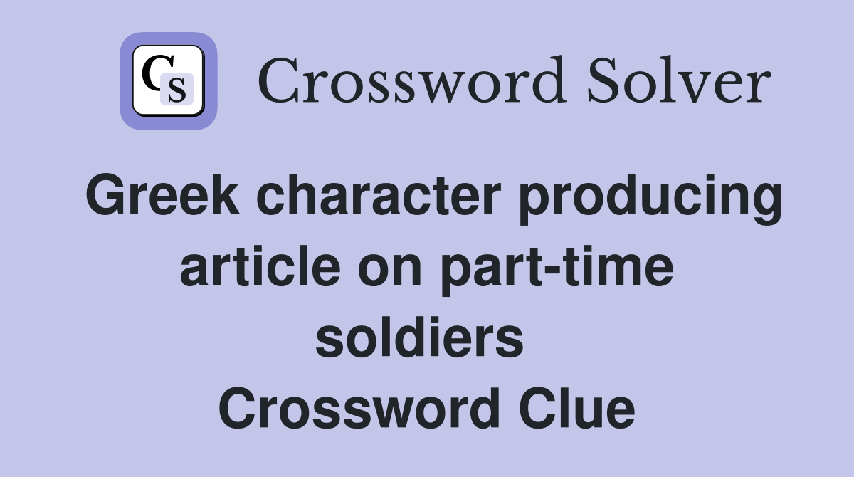 Greek character producing article on part-time soldiers  Crossword Clue