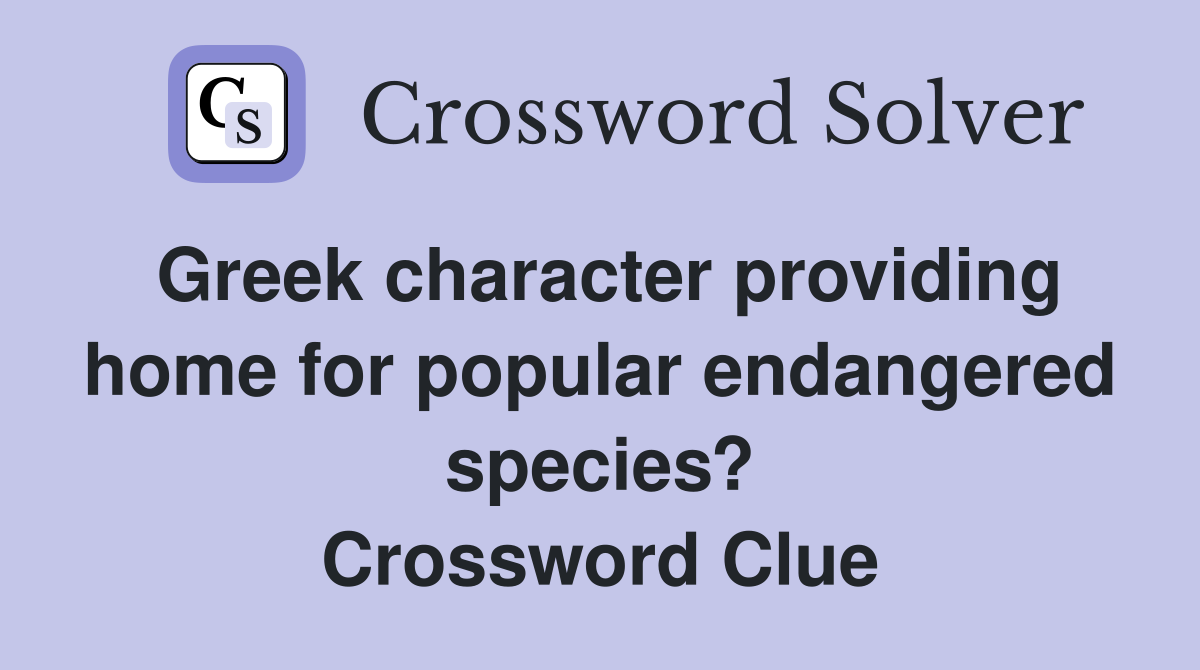 Greek character providing home for popular endangered species? Crossword Clue