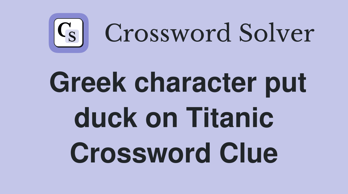 Greek character put duck on Titanic Crossword Clue