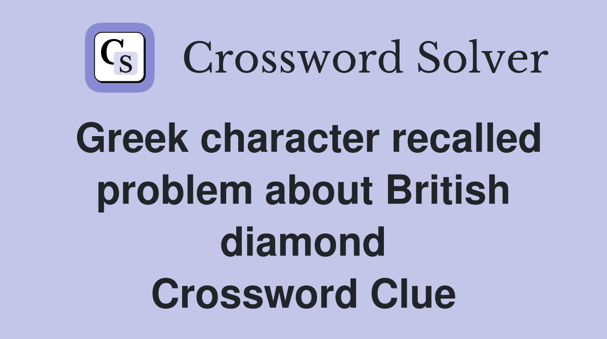 Greek character recalled problem about British diamond Crossword Clue