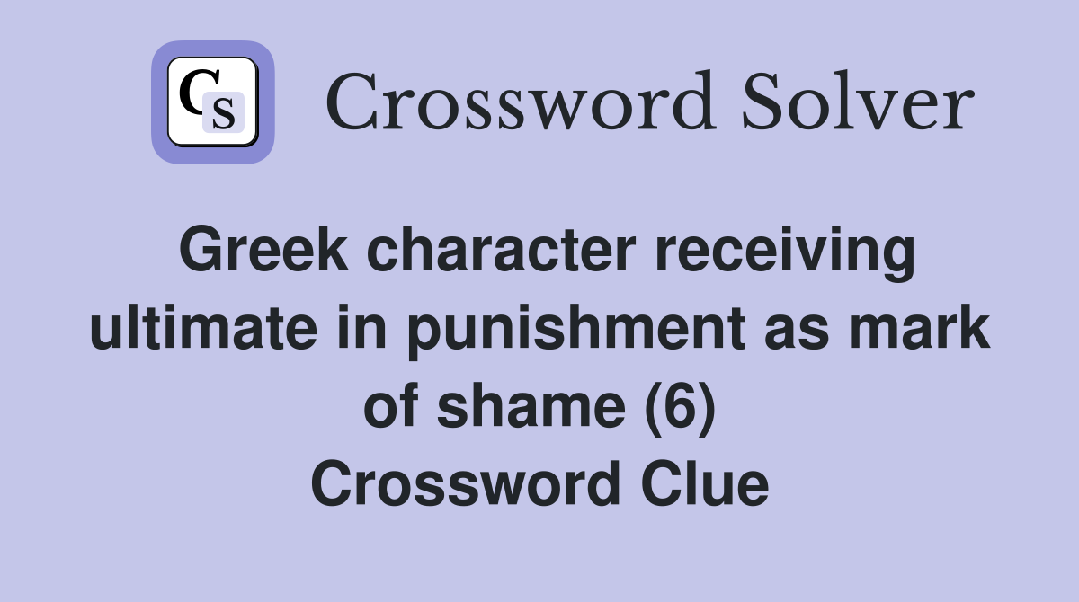 Greek character receiving ultimate in punishment as mark of shame (6) Crossword Clue