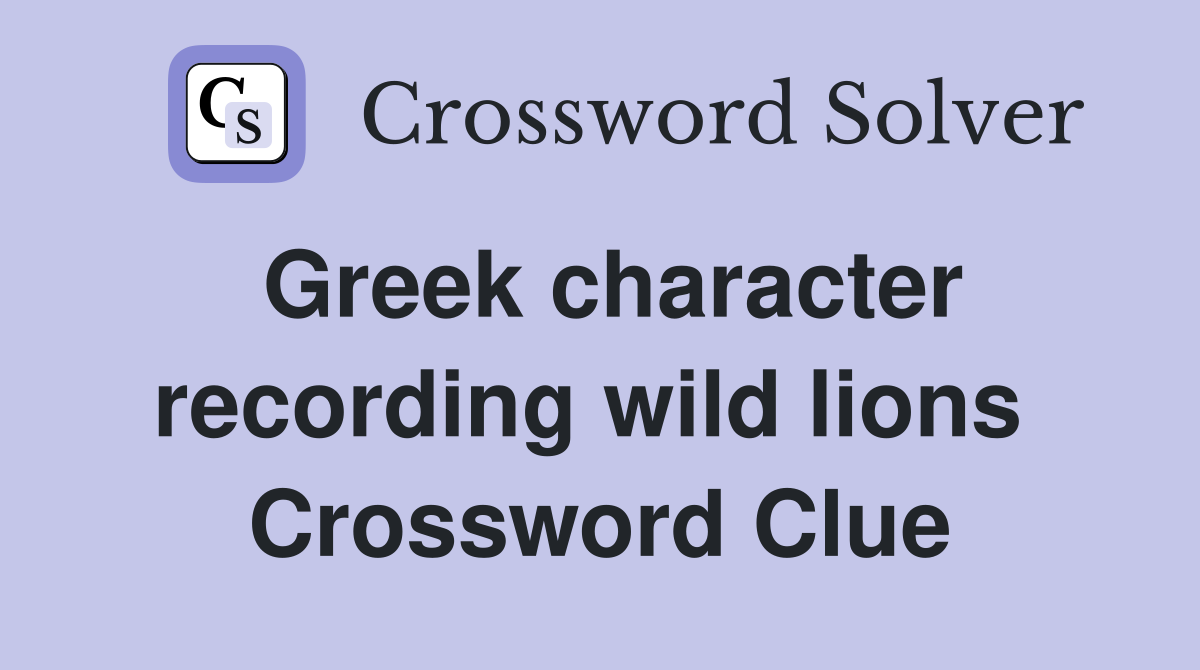 Greek character recording wild lions  Crossword Clue