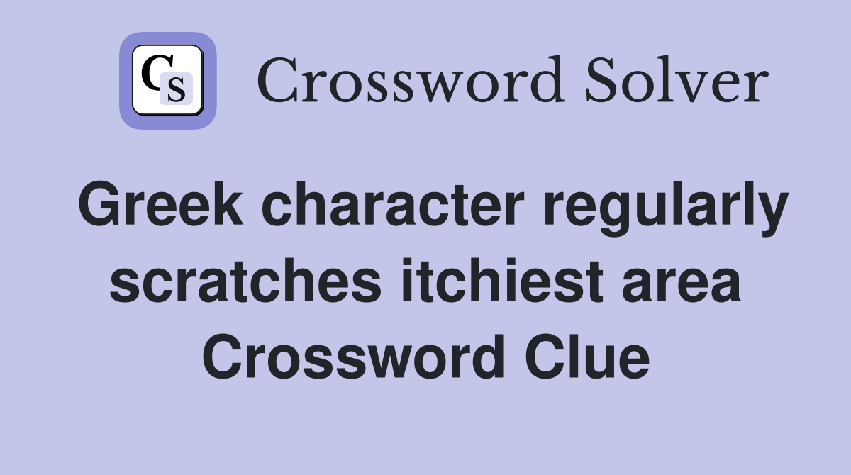 Greek character regularly scratches itchiest area Crossword Clue