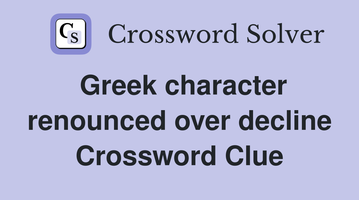 Greek character renounced over decline Crossword Clue