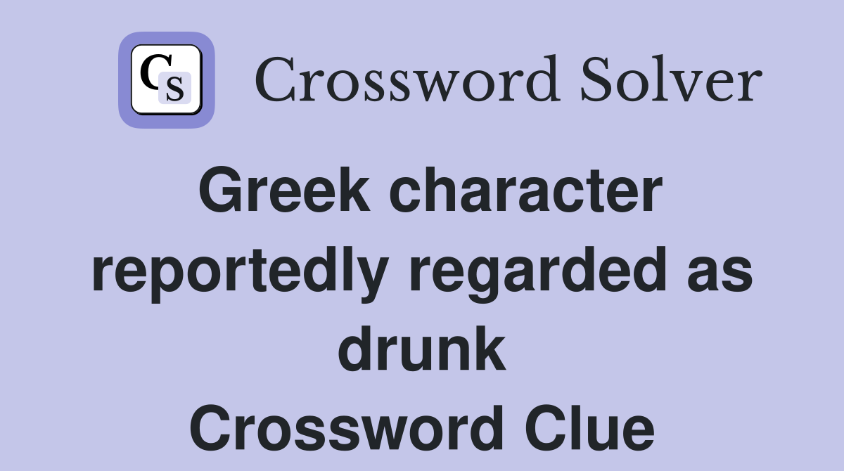 Greek character reportedly regarded as drunk Crossword Clue