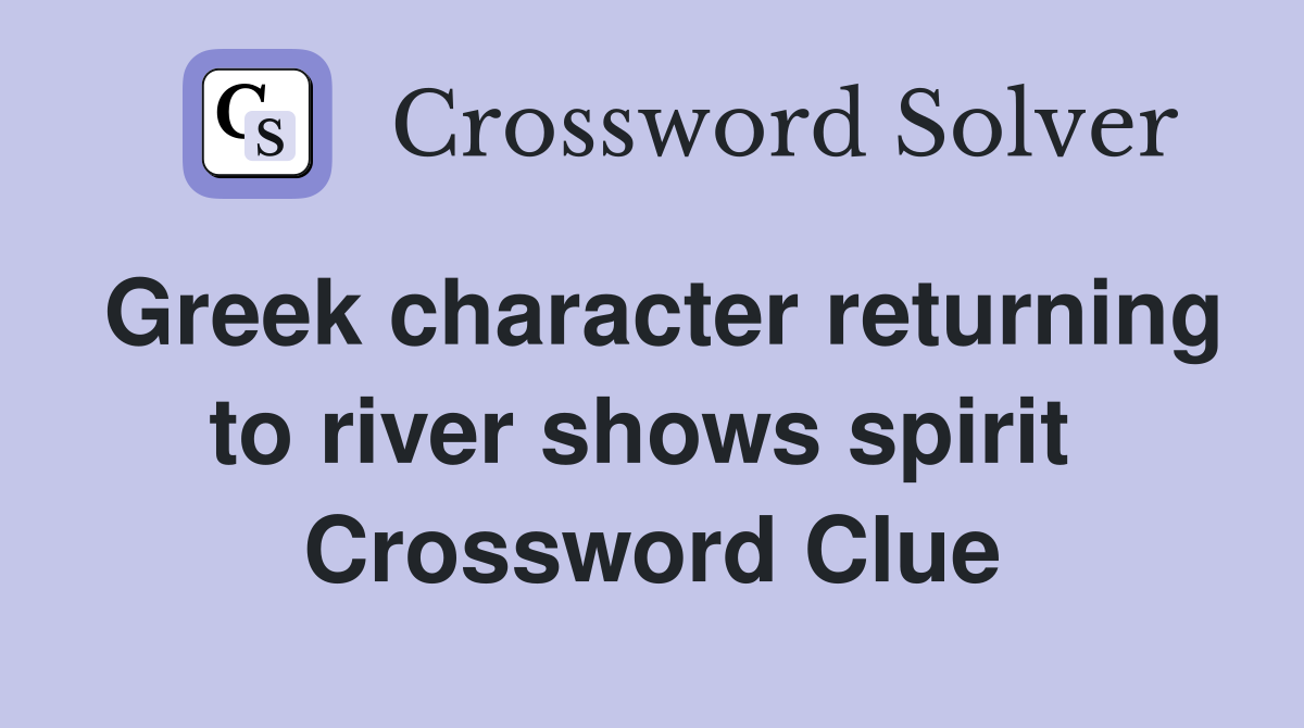 Greek character returning to river shows spirit  Crossword Clue