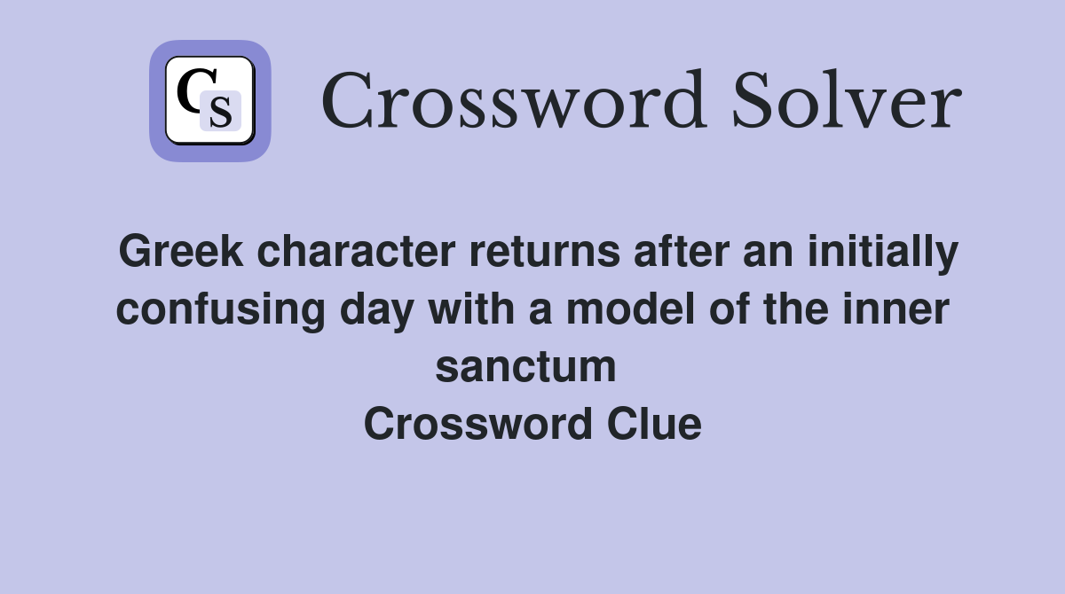 Greek character returns after an initially confusing day with a model of the inner sanctum  Crossword Clue