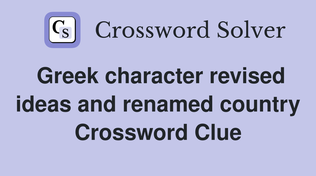 Greek character revised ideas and renamed country Crossword Clue