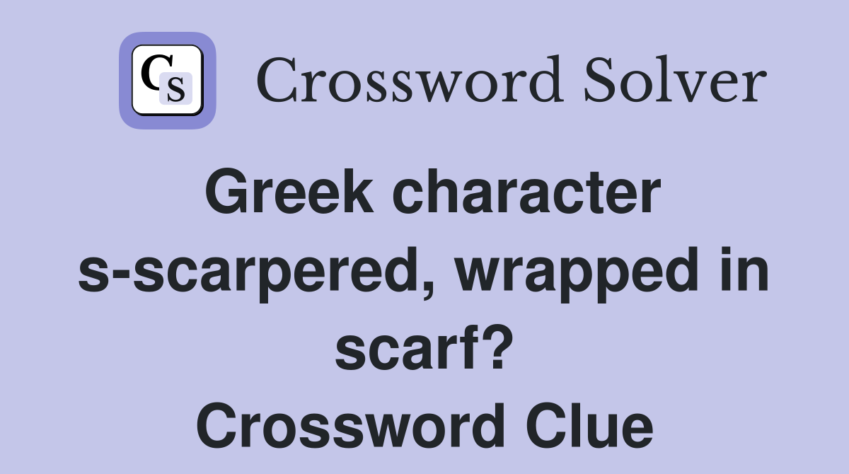 Greek character s-scarpered, wrapped in scarf? Crossword Clue