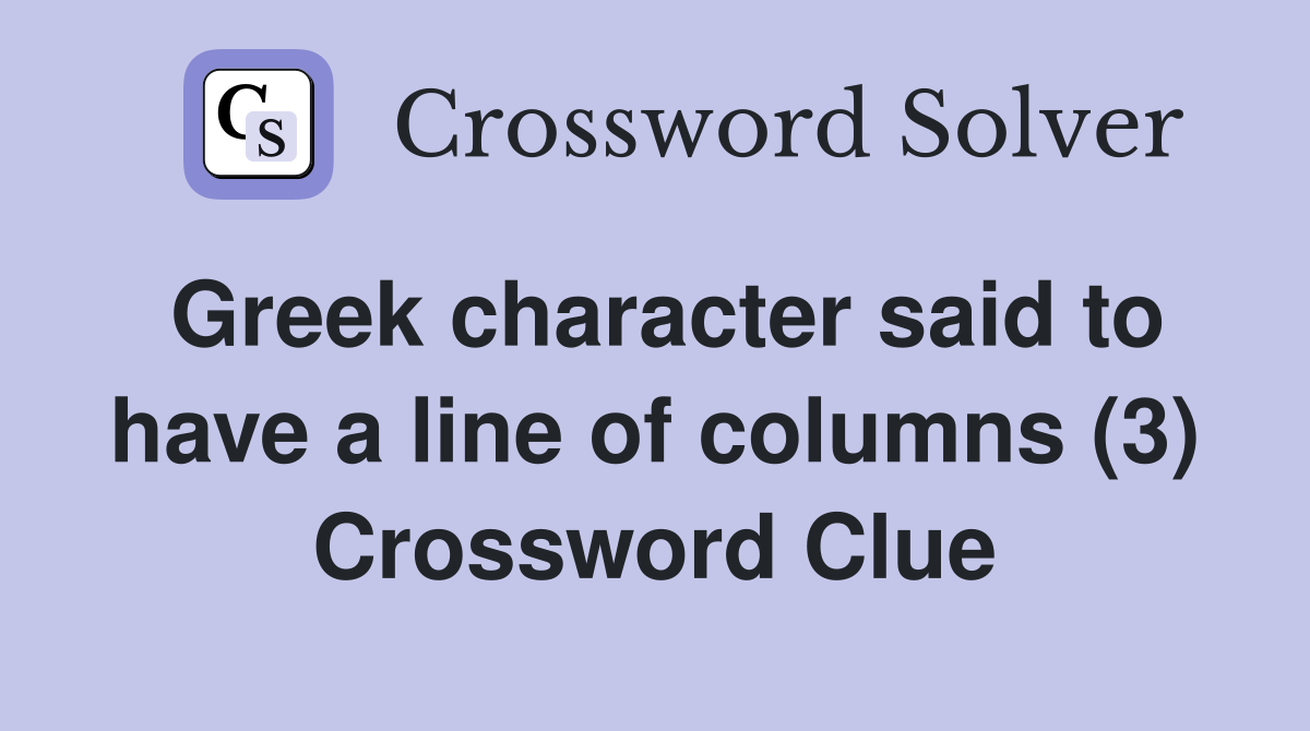 Greek character said to have a line of columns (3) Crossword Clue