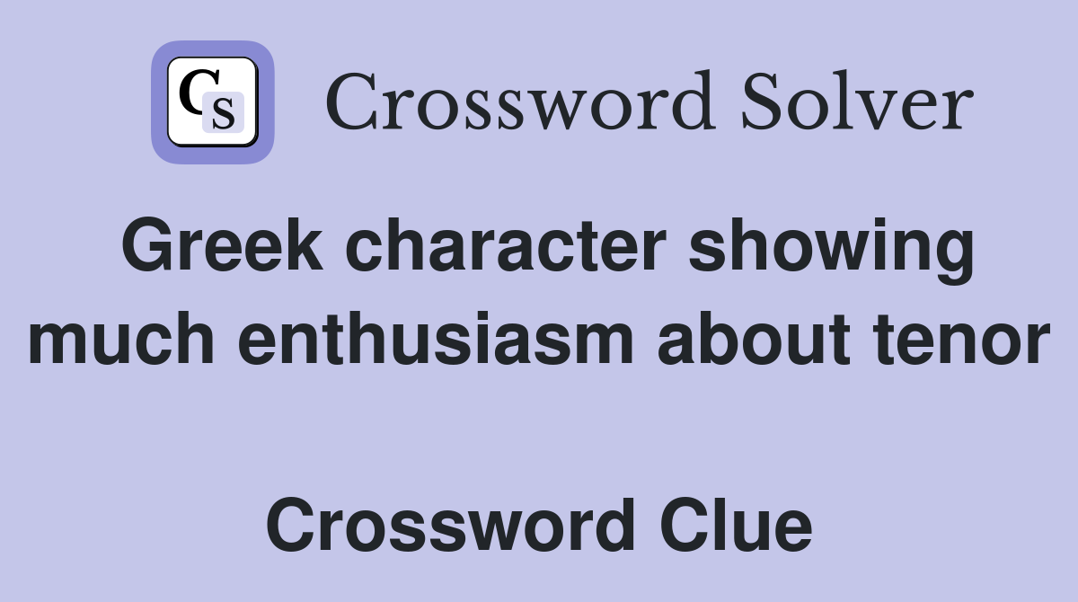 Greek character showing much enthusiasm about tenor  Crossword Clue
