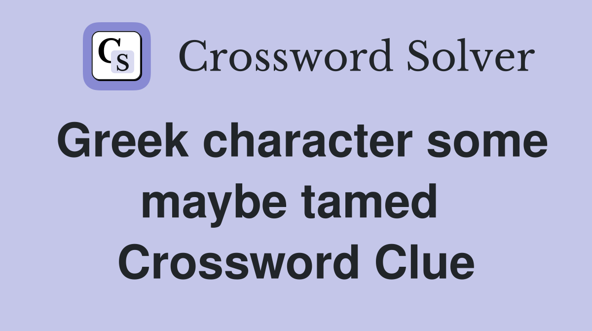 Greek character some maybe tamed  Crossword Clue
