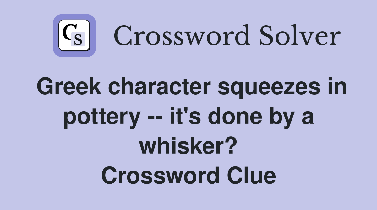 Greek character squeezes in pottery -- it's done by a whisker? Crossword Clue