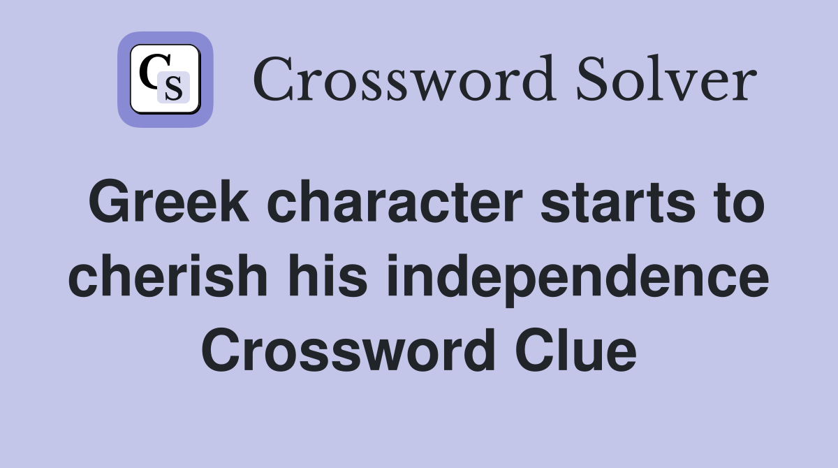 Greek character starts to cherish his independence Crossword Clue