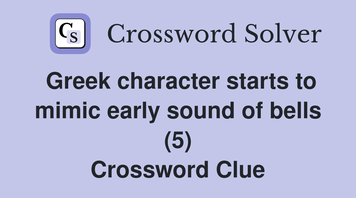 Greek character starts to mimic early sound of bells (5) Crossword Clue