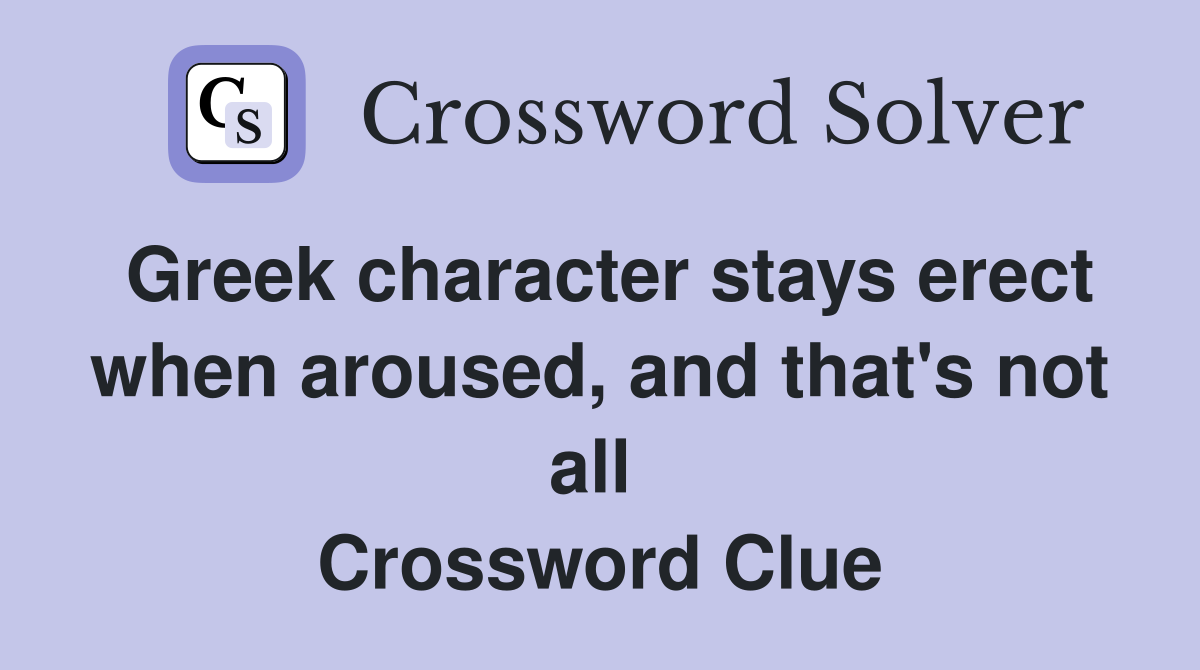 Greek character stays erect when aroused, and that's not all  Crossword Clue