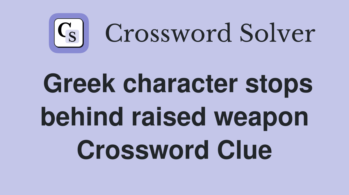 Greek character stops behind raised weapon Crossword Clue