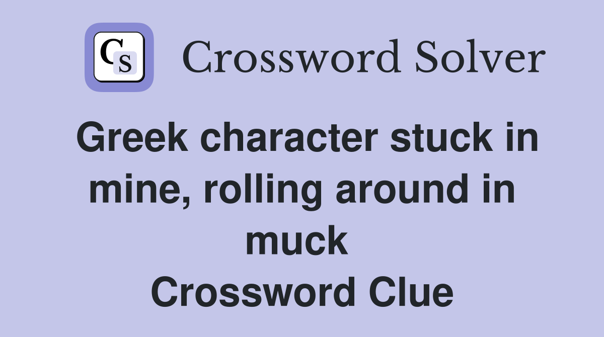 Greek character stuck in mine, rolling around in muck  Crossword Clue