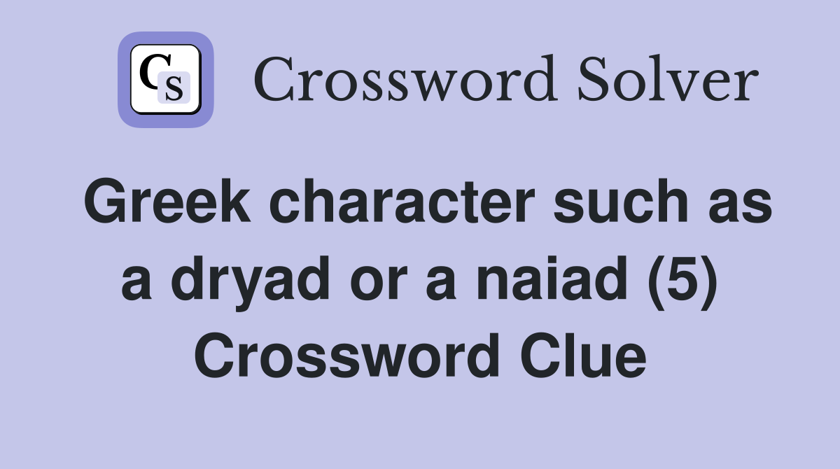Greek character such as a dryad or a naiad (5) Crossword Clue