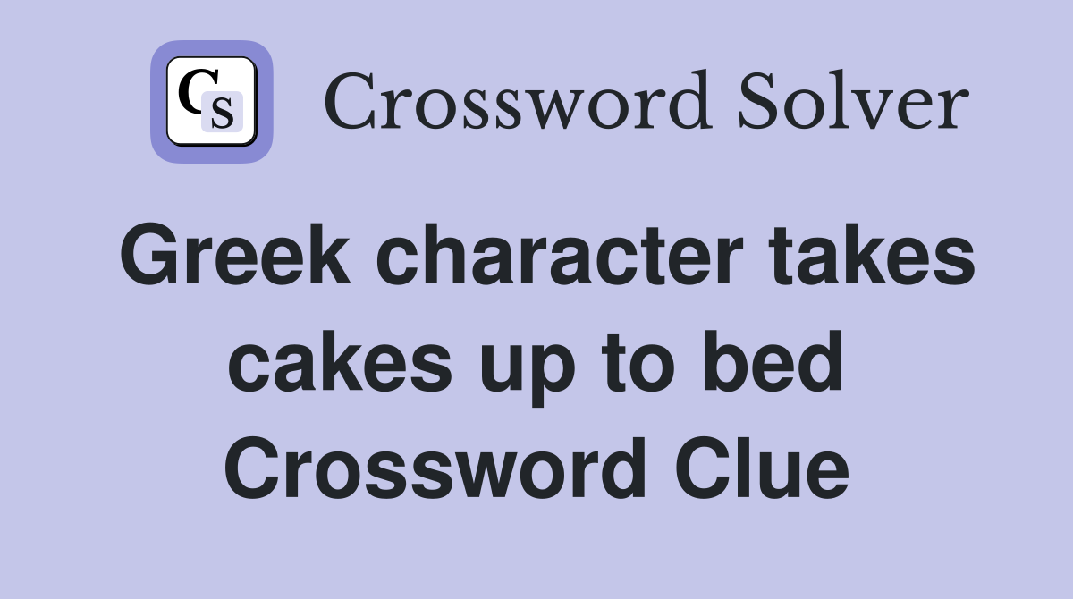 Greek character takes cakes up to bed Crossword Clue