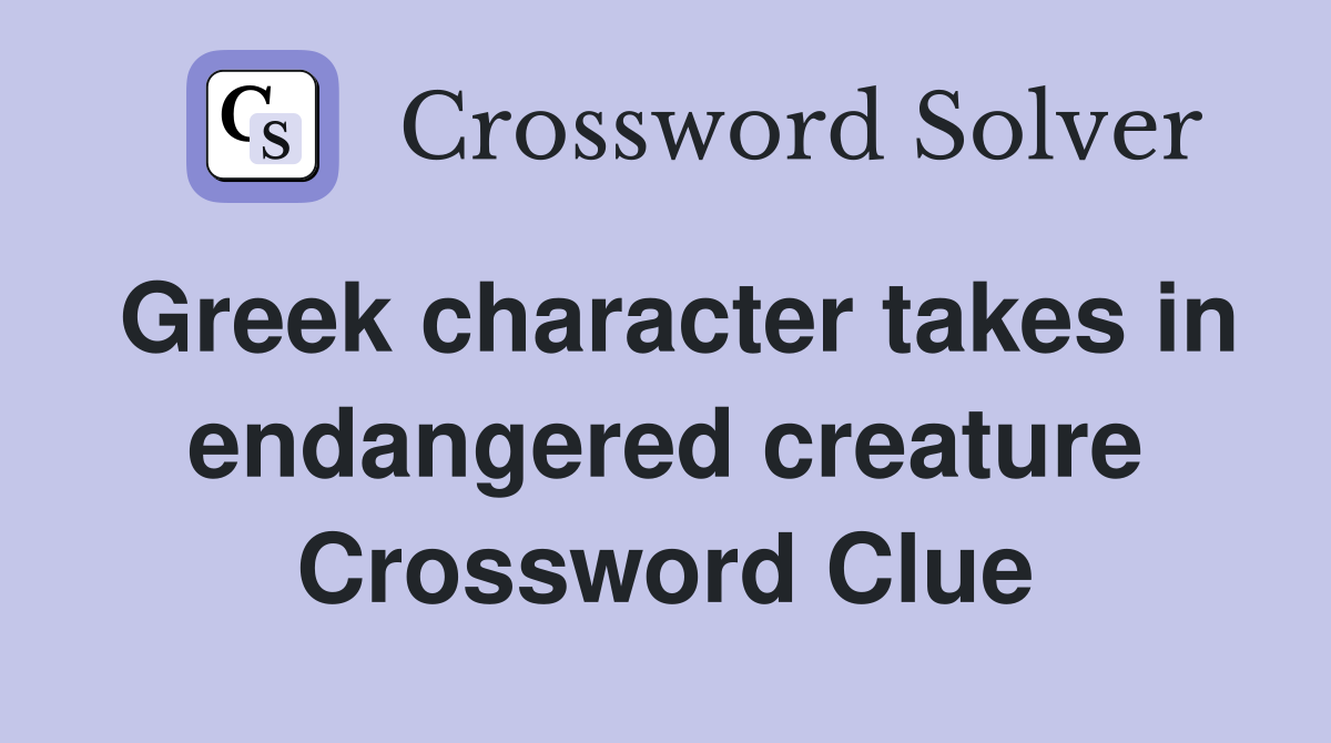 Greek character takes in endangered creature Crossword Clue