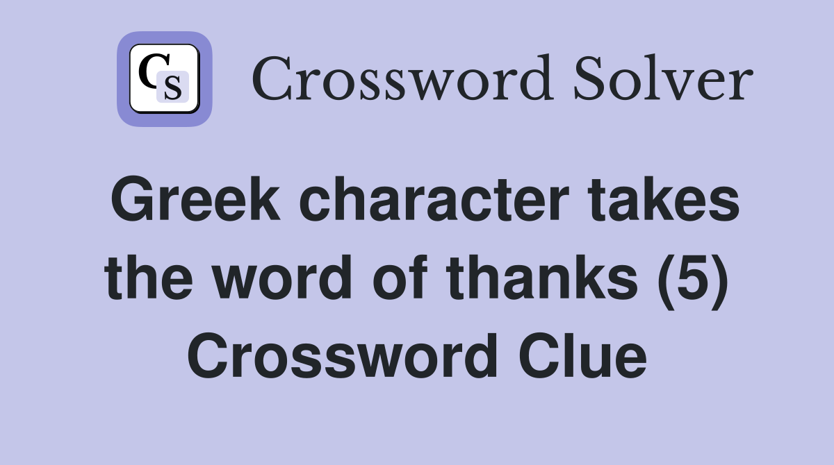 Greek character takes the word of thanks (5) Crossword Clue