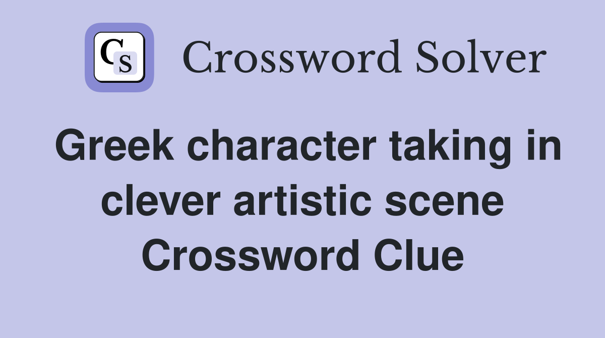 Greek character taking in clever artistic scene Crossword Clue
