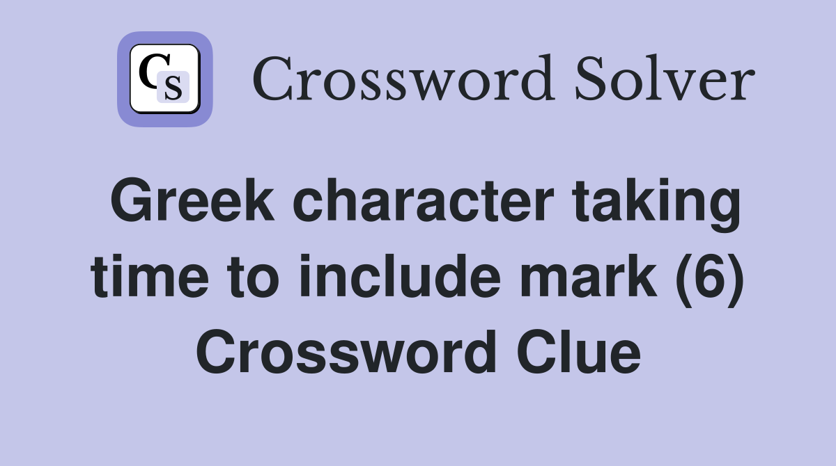 Greek character taking time to include mark (6) Crossword Clue