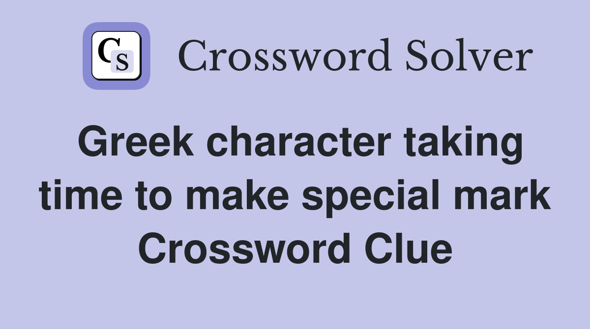 Greek character taking time to make special mark Crossword Clue