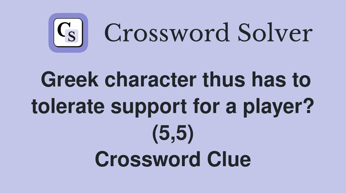 Greek character thus has to tolerate support for a player? (5,5) Crossword Clue