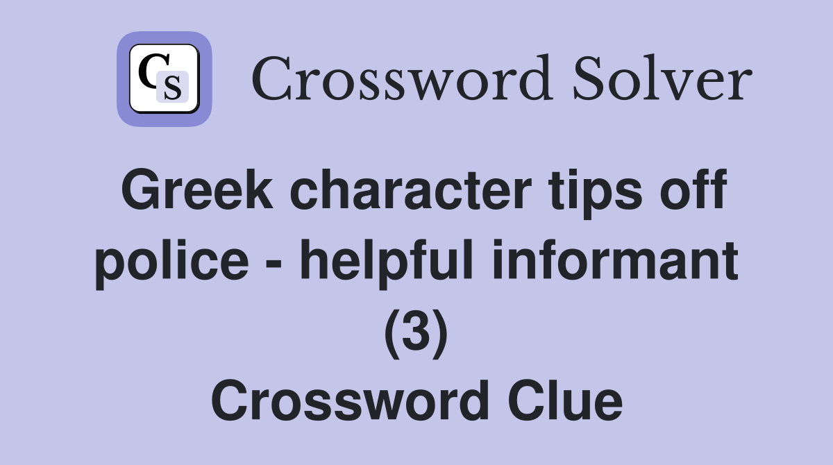 Greek character tips off police - helpful informant (3) Crossword Clue