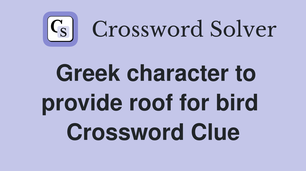 Greek character to provide roof for bird  Crossword Clue
